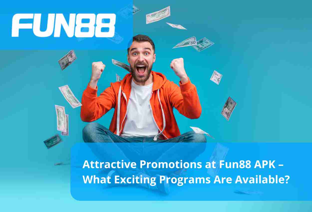 Attractive Promotions at Fun88 APK – What Exciting Programs Are Available