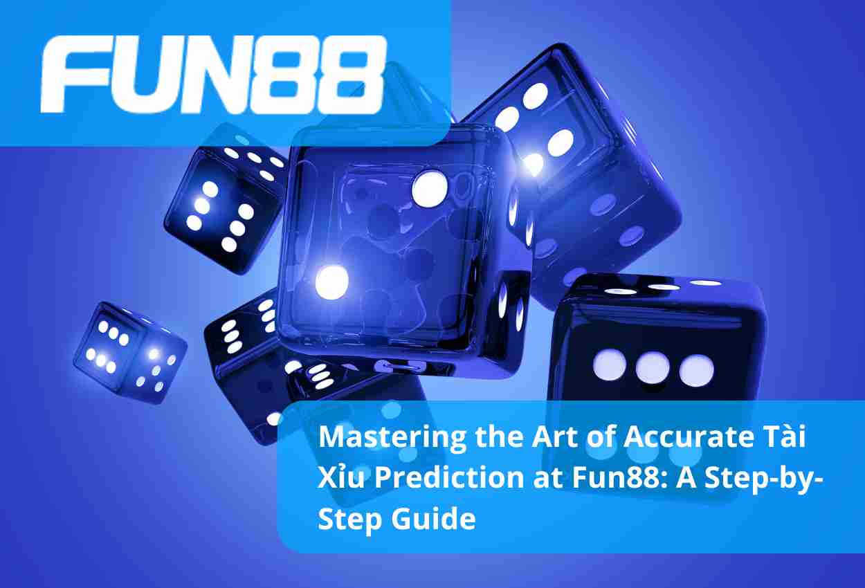 Mastering the Art of Accurate Tài Xỉu Prediction at Fun88 A Step-by-Step Guide